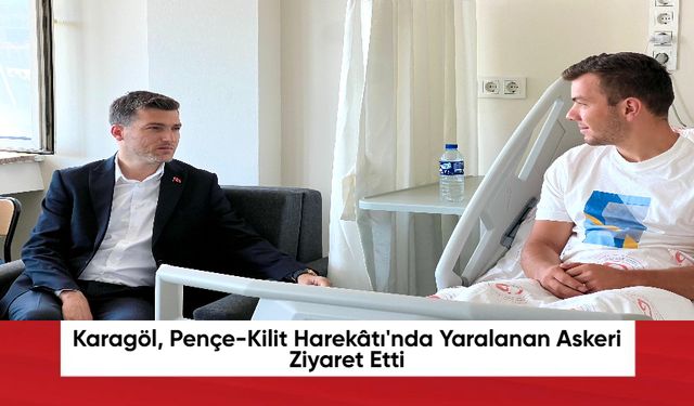 Karagöl, Yaralanan Askeri Ziyaret Etti