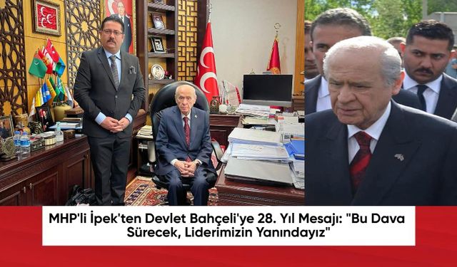 MHP'li İpek'ten Devlet Bahçeli'ye 28. Yıl Mesajı: "Bu Dava Sürecek, Liderimizin Yanındayız"