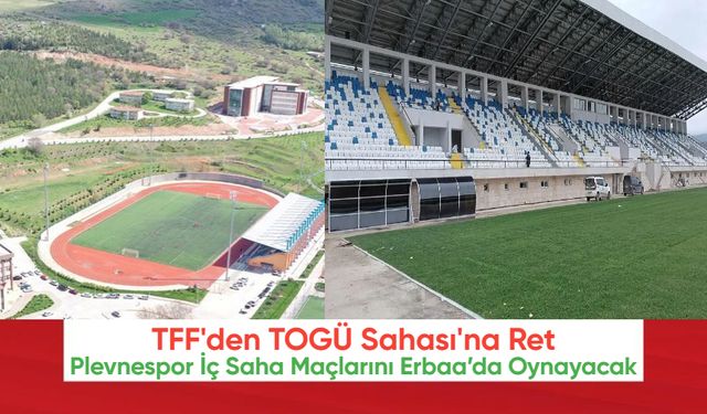 TFF'den TOGÜ Sahası'na Ret! Plevnespor İç Saha Maçlarını Erbaa’da Oynayacak