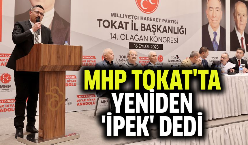 MHP Tokat'ta yeniden Mustafa İpek dedi
