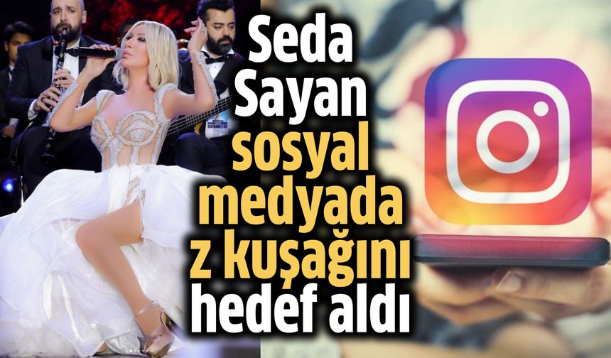 Seda Sayan sosyal medyada z kuşağını hedef aldı