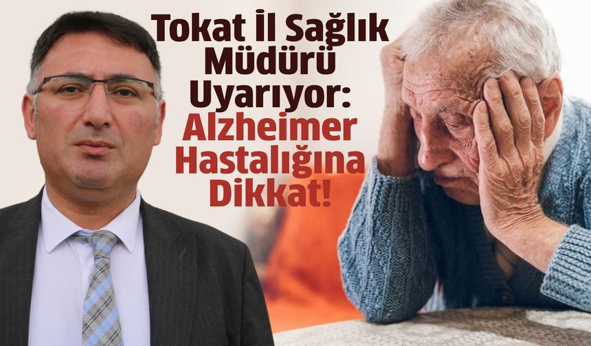 Tokat İl Sağlık Müdürü Uyarıyor: Alzheimer Hastalığına Dikkat!