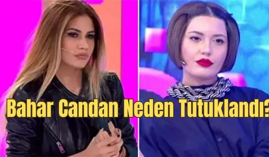 Bahar Candan Neden Tutuklandı? Candan kardeşler tutuklandı mı?