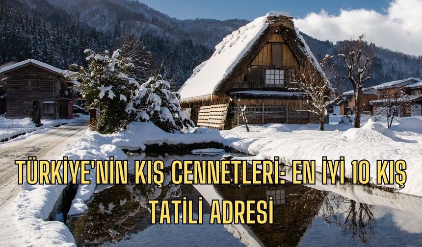 Türkiye'nin Kış Cennetleri: En İyi 10 Kış Tatili Adresi