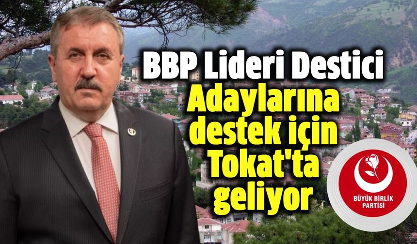 BBP Genel Başkanı Mustafa Destici Tokat’ta