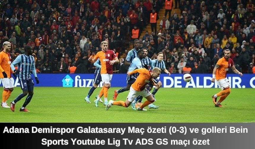 Adana Demirspor Galatasaray Maç özeti (0-3) ve golleri Bein Sports Youtube Lig Tv ADS GS maçı özet