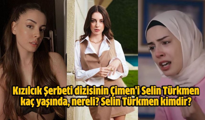 Kızılcık Şerbeti dizisinin Çimen'i Selin Türkmen kaç yaşında, nereli? Selin Türkmen kimdir?