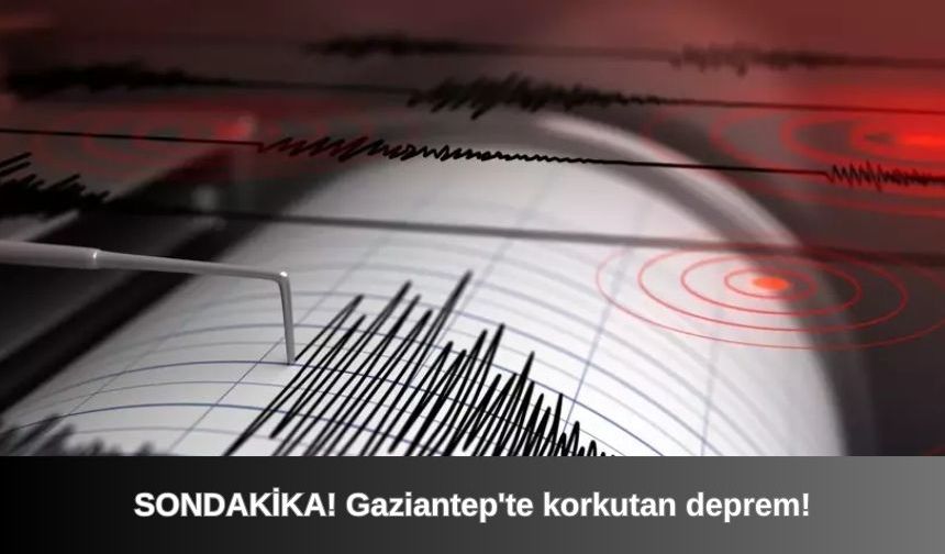 SON DAKİKA! Gaziantep'te korkutan deprem!