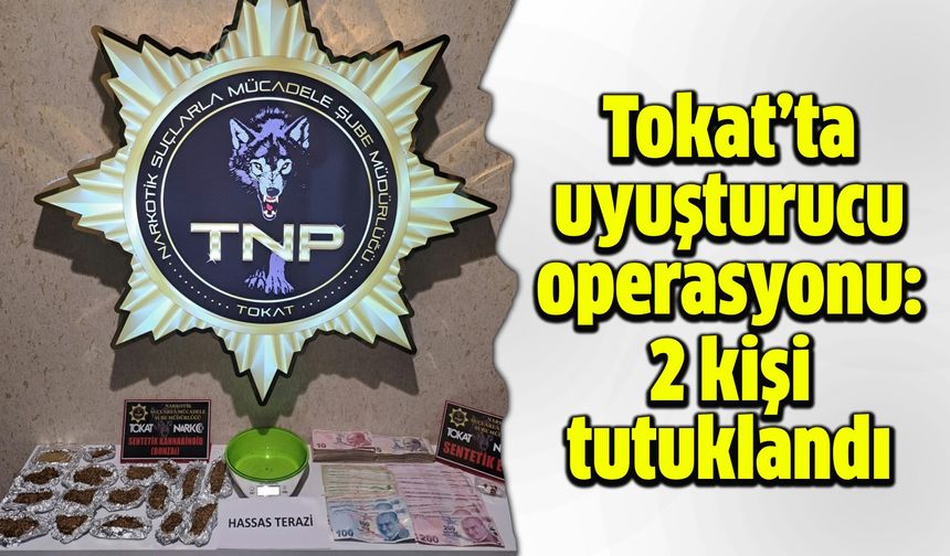 Tokat’ta uyuşturu operasyonu: 2 kişi tutuklandı