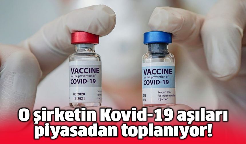 O şirketin Kovid-19 aşıları piyasadan toplanıyor! Aşı olanlar ne yapacak?
