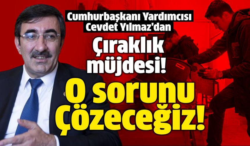 Cumhurbaşkanı Yardımcısı Cevdet Yılmaz'dan çıraklık müjdesi! Sorunu Çözeceğiz!