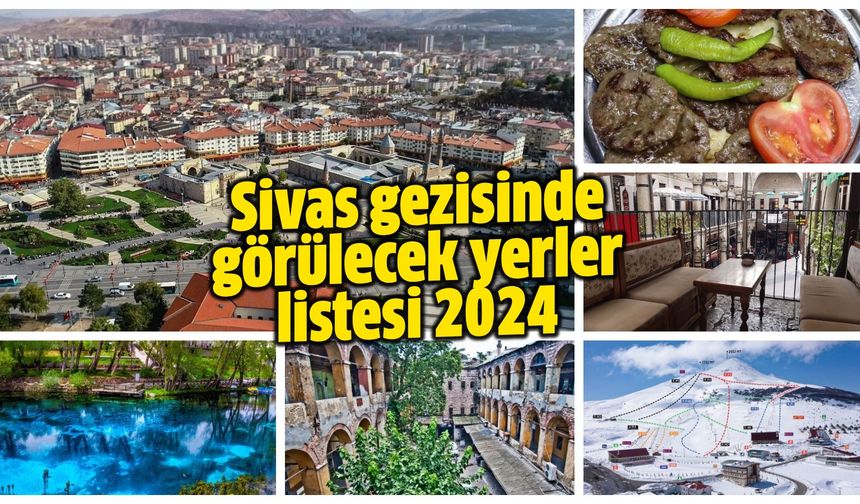 Sivas'ta gezilecek yerler nereler? Sivas gezisinde görülecek yerler listesi 2024