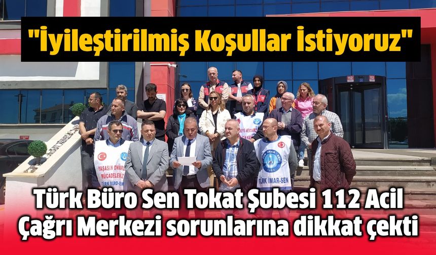 Türk Büro Sen Tokat Şubesi 112 Acil Çağrı Merkezi sorunlarına dikkat çekti