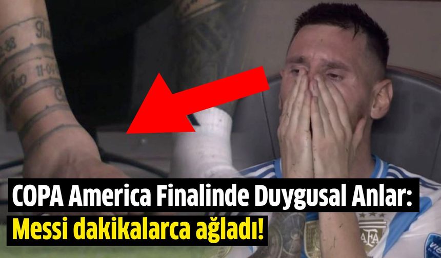 COPA America Finalinde Duygusal Anlar: Messi dakikalarca ağladı!