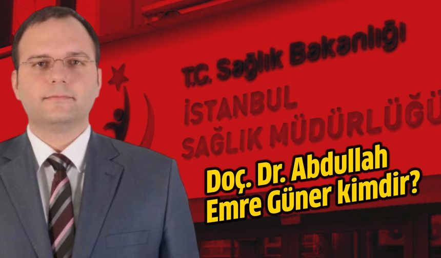 İstanbul İl Sağlık Müdürü Doç. Dr. Abdullah Emre Güner kimdir, nereli, kaç yaşında?