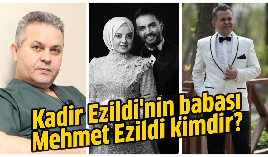Kadir Ezildi babası Mehmet Ezildi kimdir, kaç yaşında, nereli? Mehmet Ezildi ne iş yapıyor?