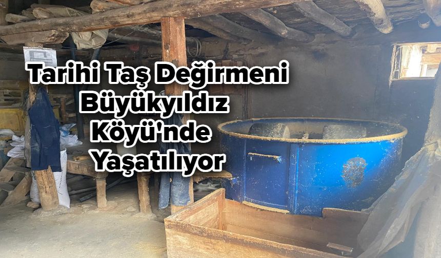 Tarihi Taş Değirmeni Büyükyıldız Köyü'nde Yaşatılıyor