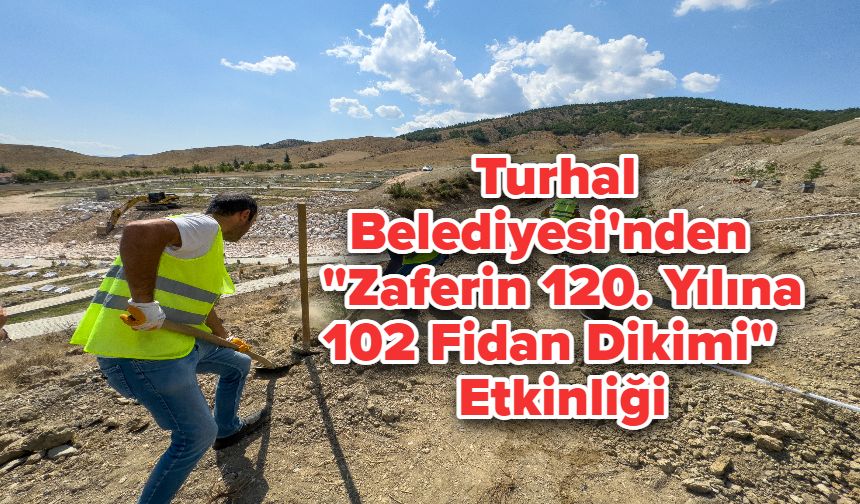 Turhal Belediyesi'nden "Zaferin 120. Yılına 102 Fidan Dikimi" Etkinliği