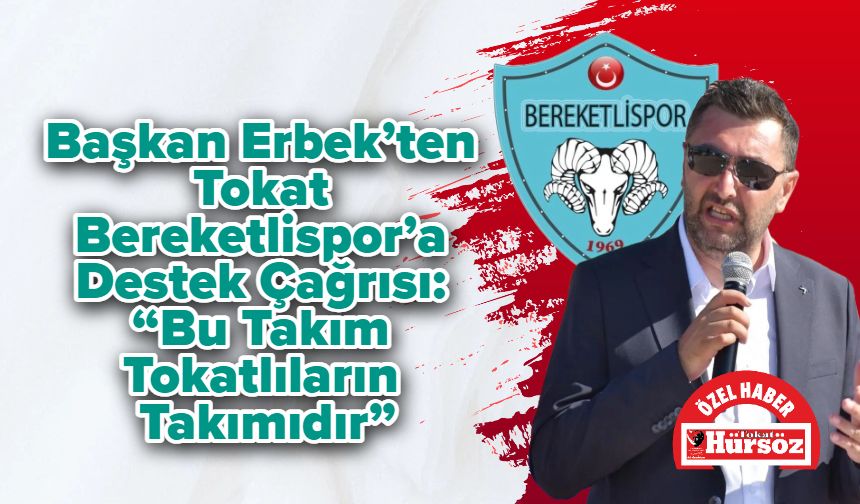 Başkan Erbek’ten Tokat Bereketlispor’a Destek Çağrısı: “Bu Takım, Tokatlıların Takımıdır”