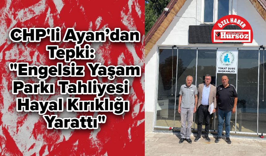 CHP'li Ayan’dan Tepki: "Engelsiz Yaşam Parkı Tahliyesi Hayal Kırıklığı Yarattı"