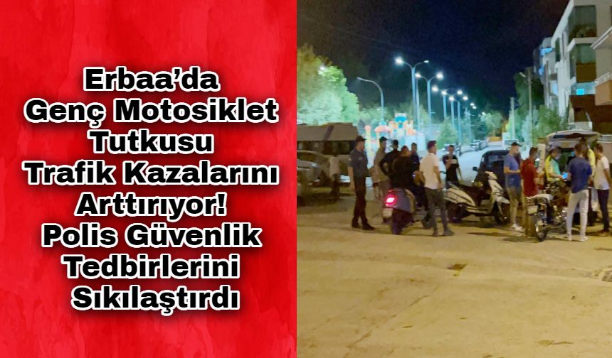 Erbaa’da Genç Motosiklet Tutkusu Trafik Kazalarını Arttırıyor! Polis Güvenlik Tedbirlerini Sıkılaştırdı