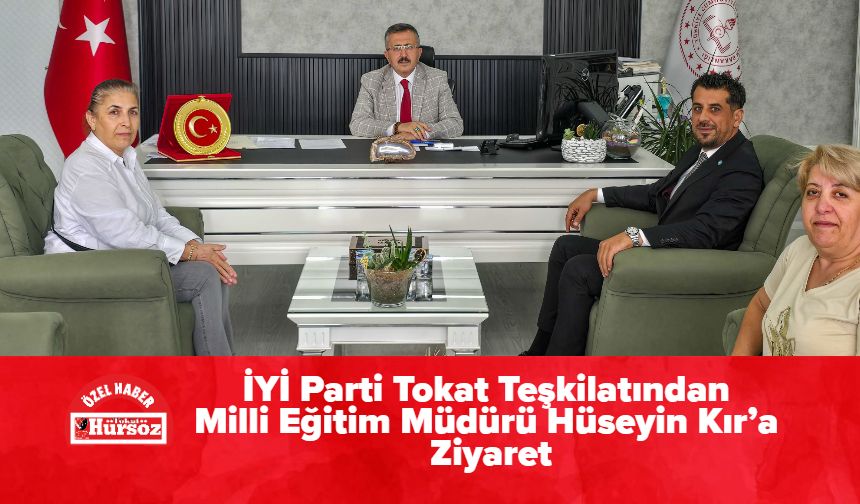 İYİ Parti Tokat Teşkilatından Milli Eğitim Müdürü Hüseyin Kır’a Ziyaret