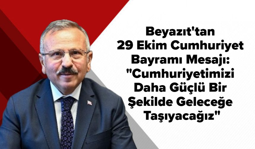 Beyazıt'tan 29 Ekim Cumhuriyet Bayramı Mesajı: "Cumhuriyetimizi Daha Güçlü Bir Şekilde Geleceğe Taşıyacağız"