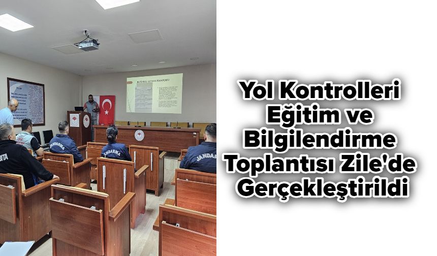 Yol Kontrolleri Eğitim ve Bilgilendirme Toplantısı Zile'de Gerçekleştirildi