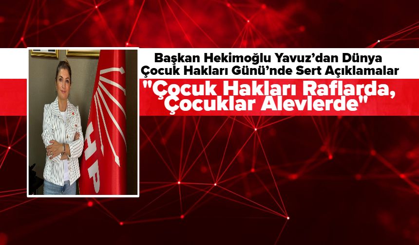 Başkan Hekimoğlu Yavuz’dan Dünya Çocuk Hakları Günü’nde Sert Açıklamalar: "Çocuk Hakları Raflarda, Çocuklar Alevlerde"