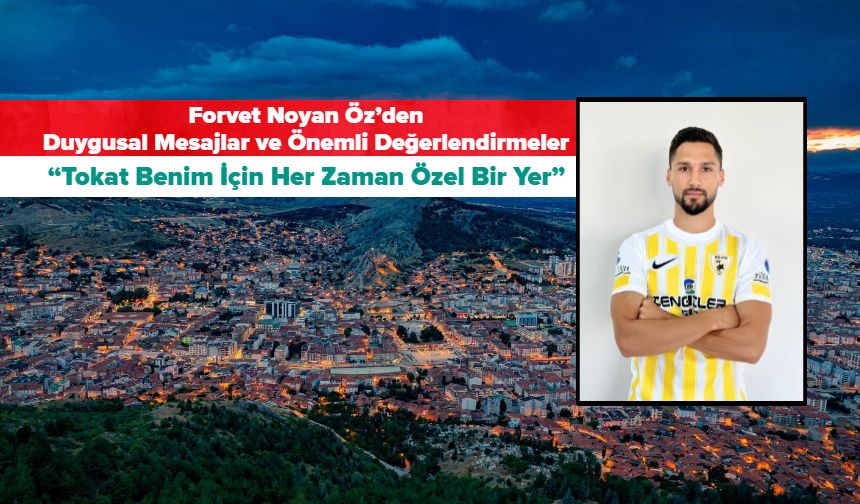 Forvet Noyan Öz’den Duygusal Mesajlar ve Önemli Değerlendirmeler