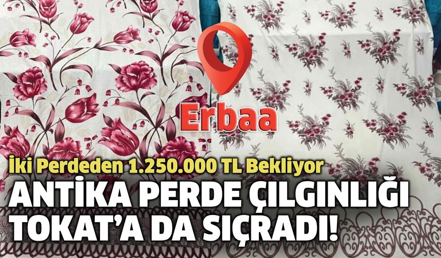 Antika Perde Çılgınlığı Tokat’a da Sıçradı! İki Perdeden 1.250.000 TL Bekliyor!