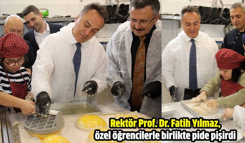 Rektör Prof. Dr. Fatih Yılmaz, özel öğrencilerle birlikte pide pişirdi