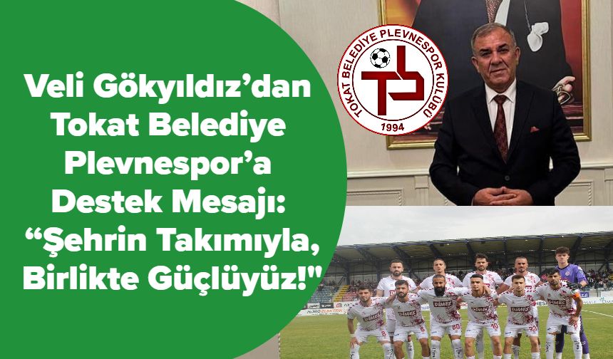 Veli Gökyıldız’dan Tokat Belediye Plevnespor’a Destek Mesajı: “Şehrin Takımıyla, Birlikte Güçlüyüz!"