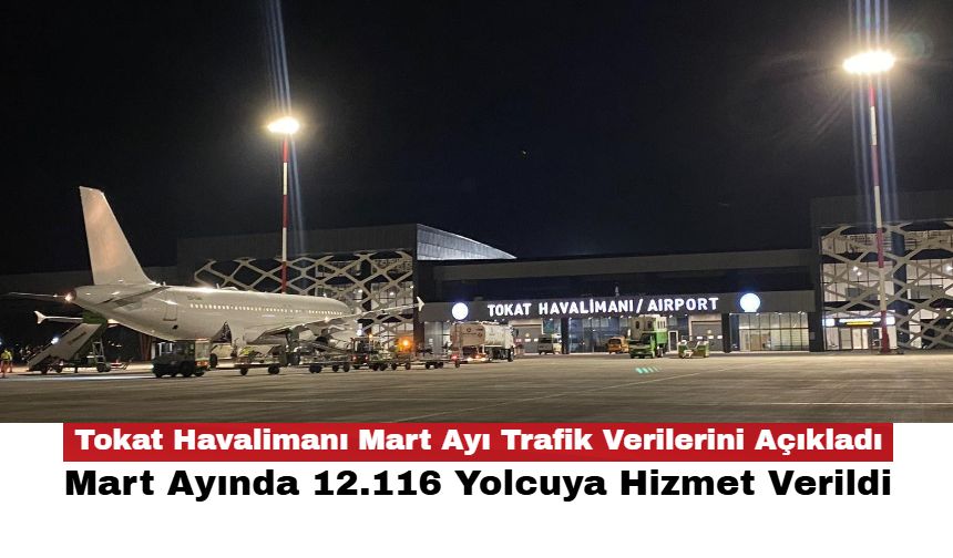 Tokat Havalimanı Mart Ayı Trafik Verilerini Açıkladı! Mart Ayında 12.116 Yolcuya Hizmet Verildi