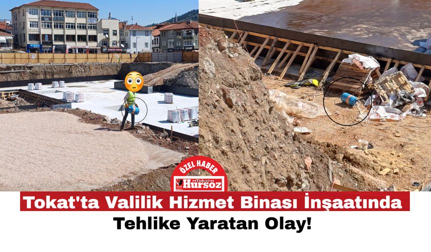 Tokat'ta Valilik Hizmet Binası İnşaatında Tehlike Yaratan Olay!