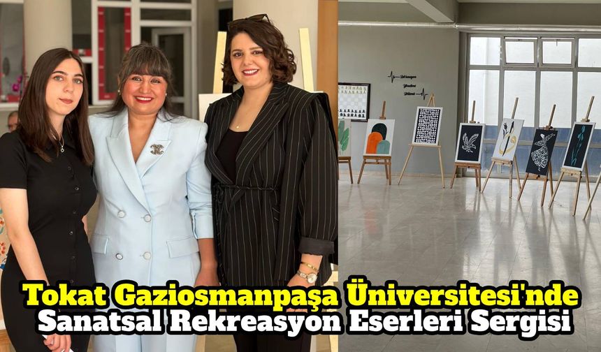 Tokat Gaziosmanpaşa Üniversitesi'nde Sanatsal Rekreasyon Eserleri Sergisi
