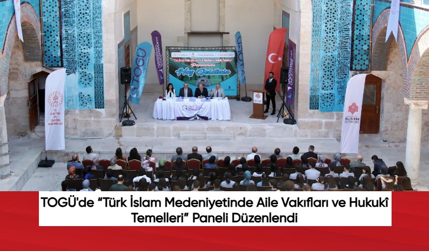 TOGÜ'de “Türk İslam Medeniyetinde Aile Vakıfları ve Hukukî Temelleri” Paneli Düzenlendi