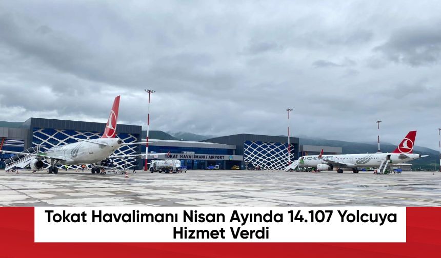 Tokat Havalimanı Nisan Ayında 14.107 Yolcuya Hizmet Verdi