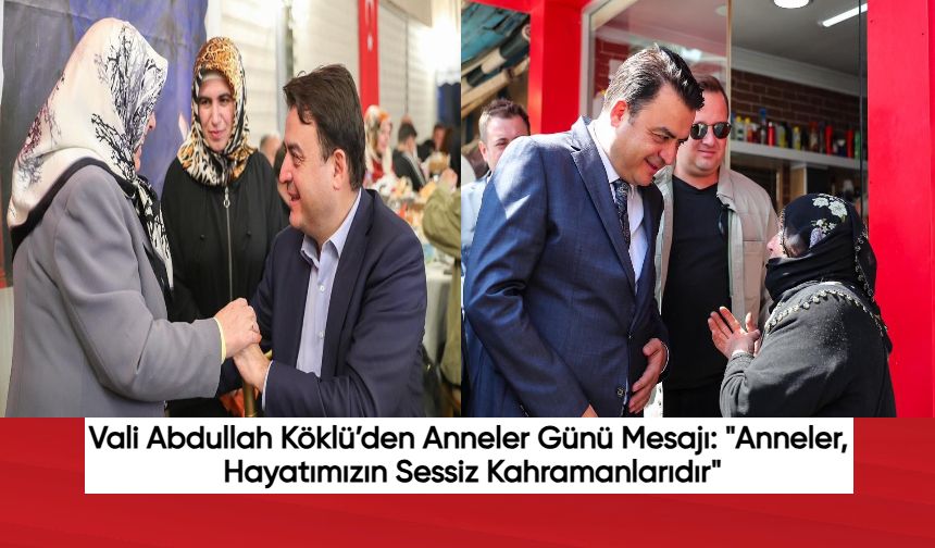 Vali Abdullah Köklü’den Anneler Günü Mesajı: "Anneler, Hayatımızın Sessiz Kahramanlarıdır"
