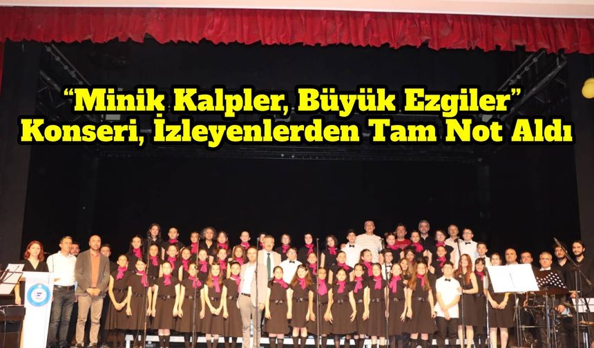 “Minik Kalpler, Büyük Ezgiler” Konseri, İzleyenlerden Tam Not Aldı