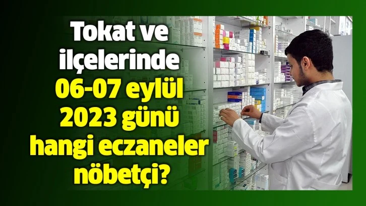 Tokat Ve Ilçelerinde 06-07 Eylül 2023 Günü Hangi Eczaneler Nöbetçi ...