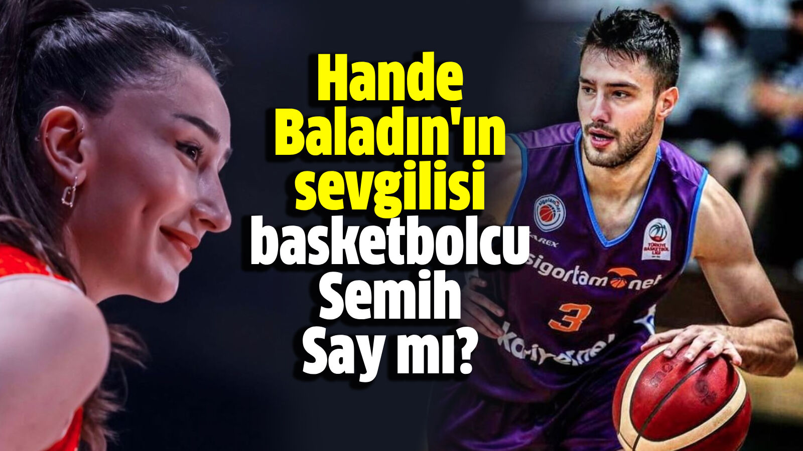 Hande Baladın'ın sevgilisi basketbolcu Semih Say mı?