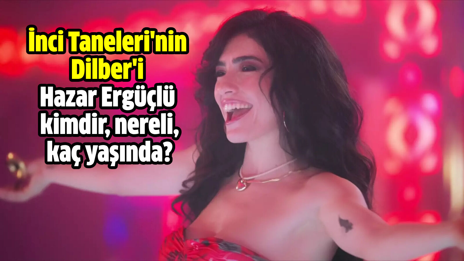 Hazar Ergüçlü, "İnci Taneleri" dizisindeki 'Dilber' kar...