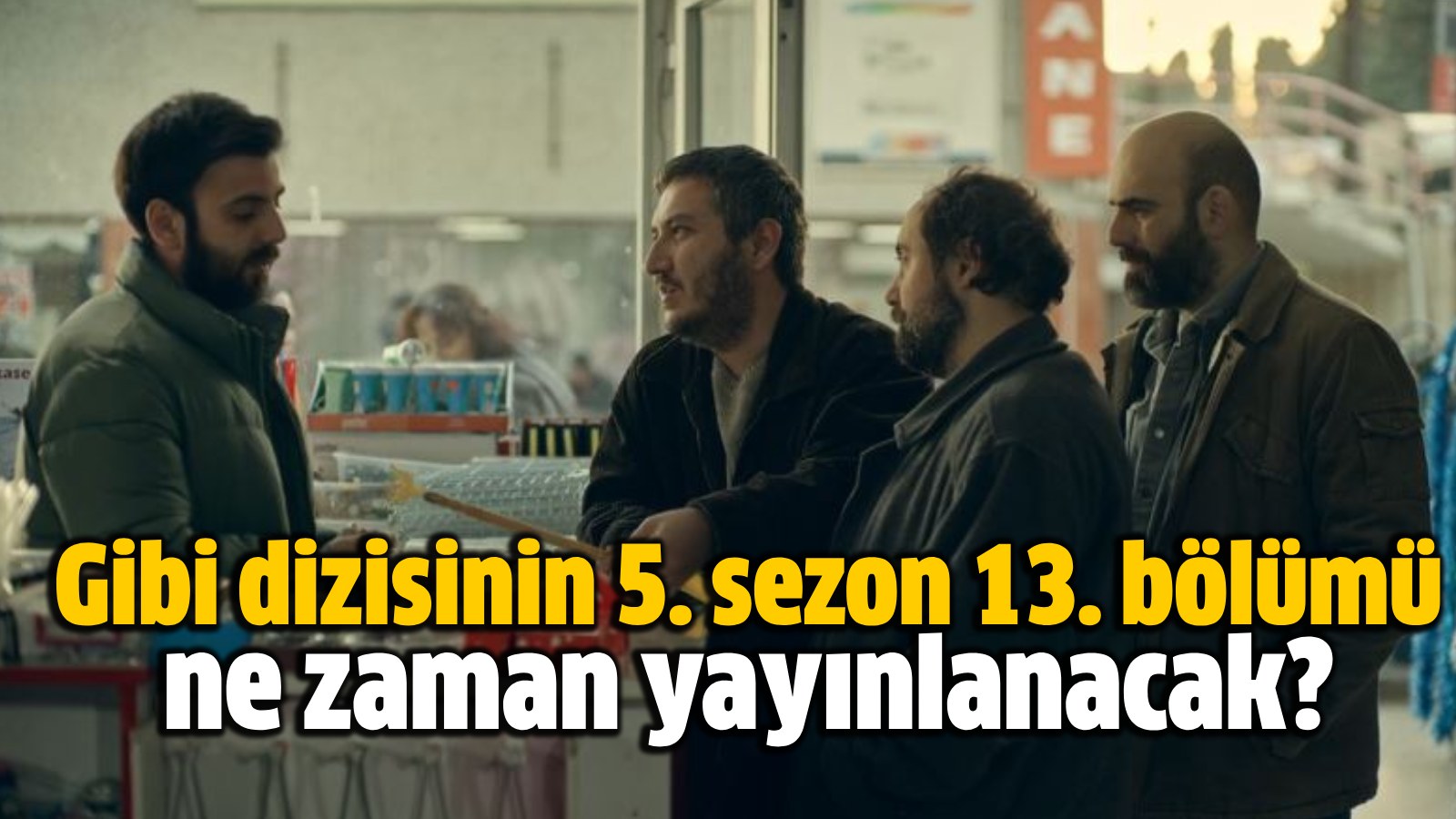 Gibi dizisinin 5. sezon 13. bölümü ne zaman yayınlanacak? Hürsöz Gazetesi