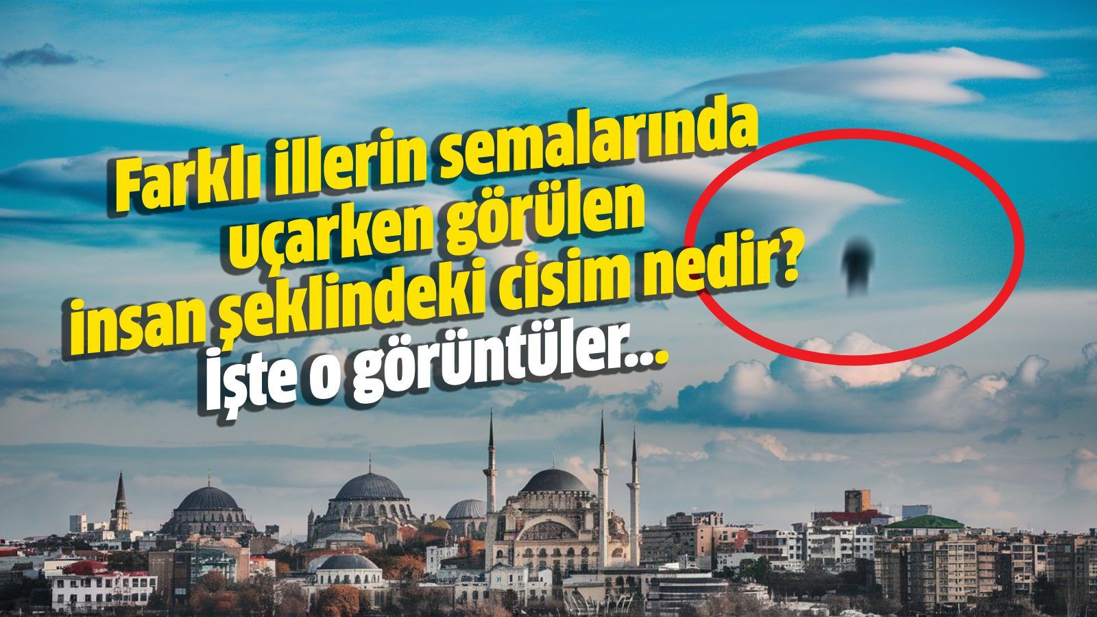 Cisim Gökyüzünde uçarken görülen insan şeklindeki cisim nedir? İşte o ...