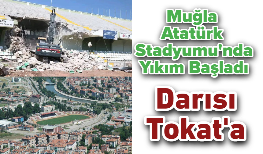 Muğla Atatürk Stadyumu'nda Yıkım Başladı, Darısı Tokat'a